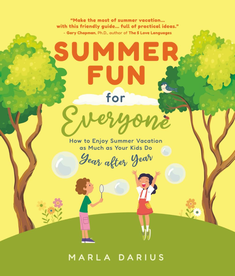 Summer Fun for Everyone: Enjoying Summer Vacation as Much as Your Kids Do, Year after Year