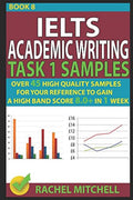 Ielts Academic Writing Task 1 Samples: Over 45 High Quality Samples for Your Reference to Gain a High Band Score 8.0+ In 1 Week (Book 8)