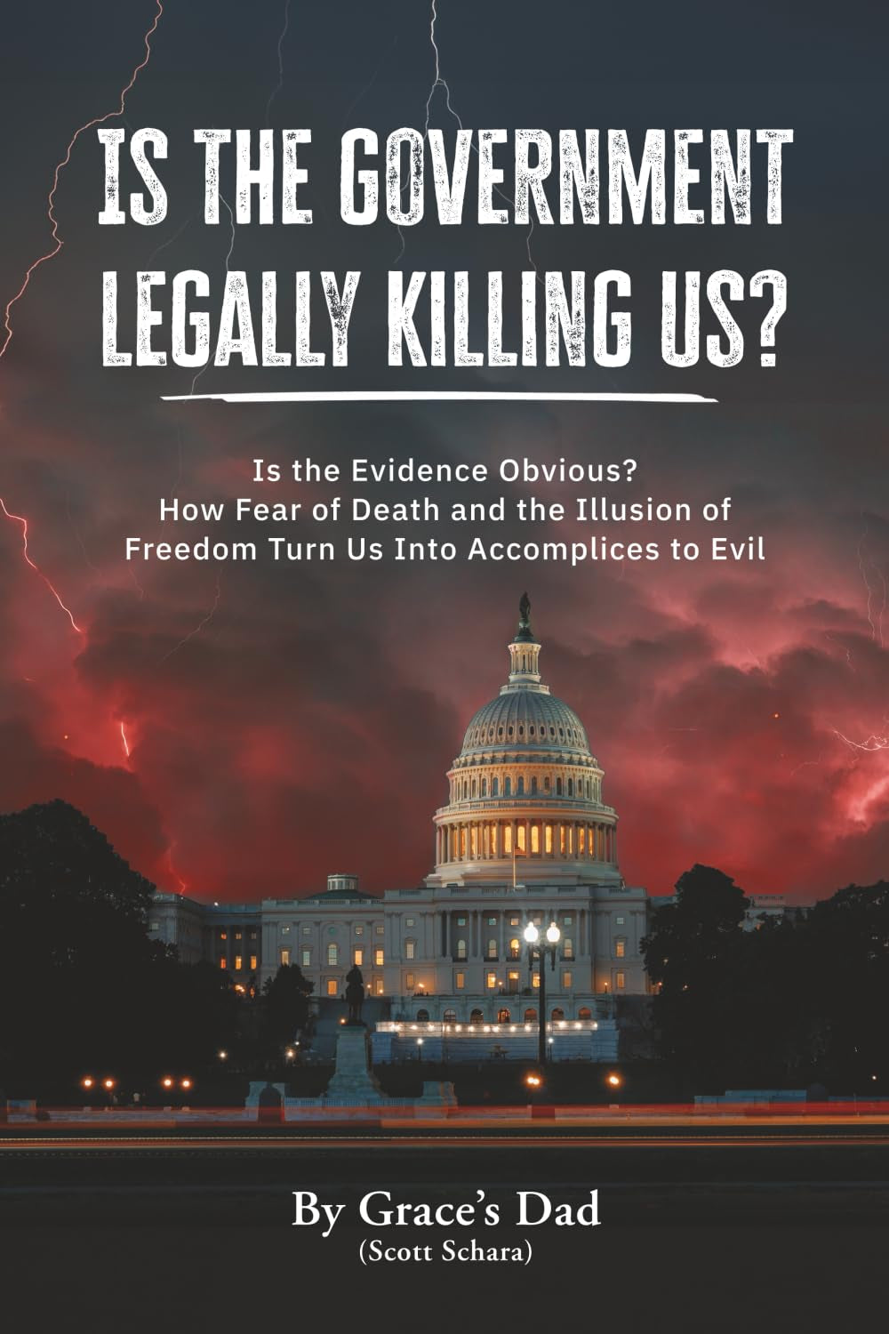 Is the Government Legally Killing Us?: Is the Evidence Obvious? How Fear of Death and the Illusion of Freedom Turn Us Into Accomplices to Evil