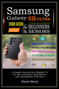 Samsung Galaxy S26 Ultra User Guide For Beginners & Seniors: A Simple Step-by-Step Manual to Set Up, Customize, and Master Your Smartphone with Ease
