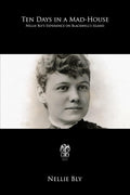 Ten Days in a Mad-House: Nellie Bly’s Experience on Blackwell’s Island