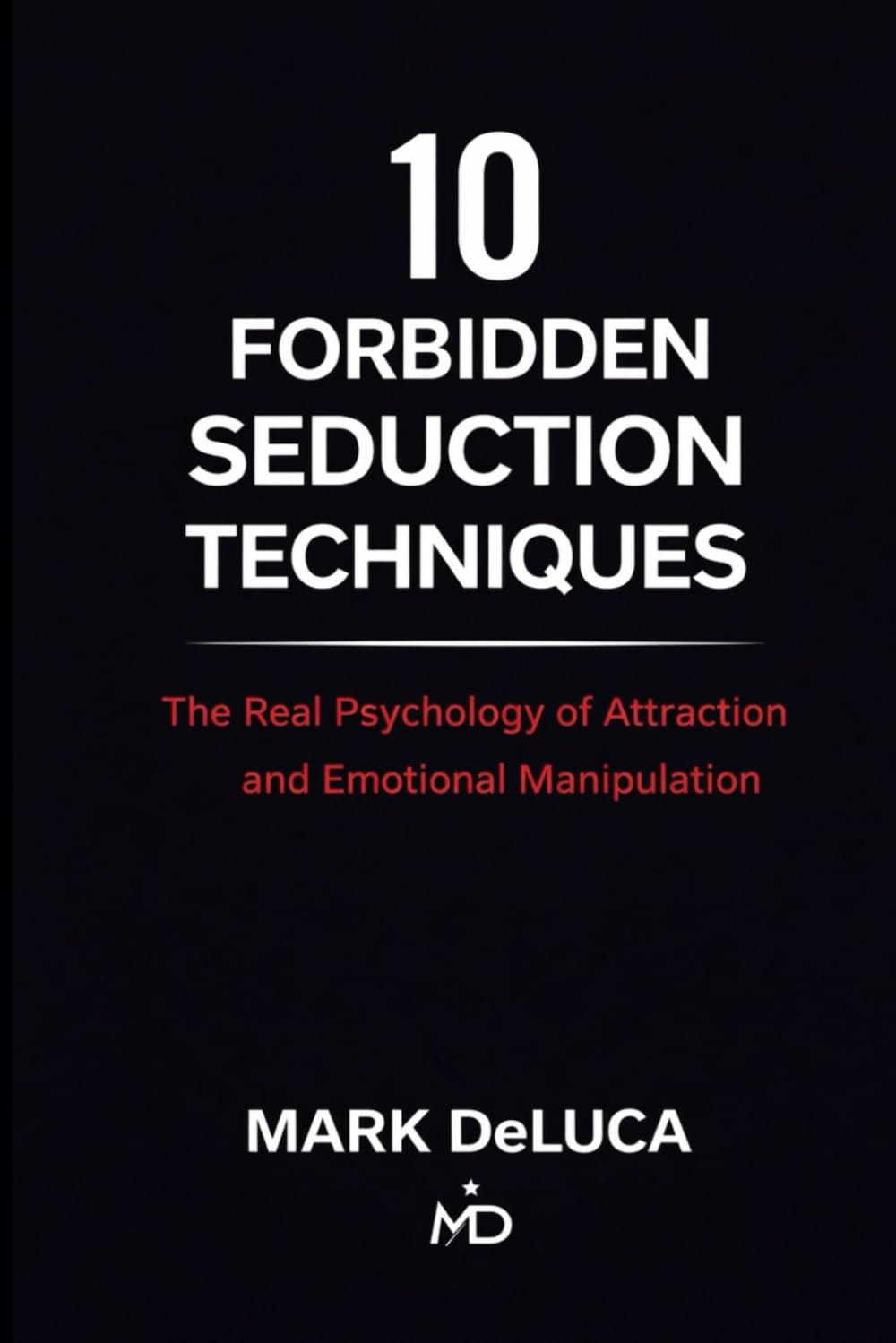 10 Forbidden Seduction Techniques: The Real Psychology of Attraction and Emotional Manipulation