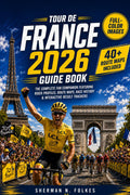 TOUR DE FRANCE 2026 Guide Book: The Complete Fan Companion Featuring Rider Profiles, Route Maps, Race History & Interactive Result Trackers