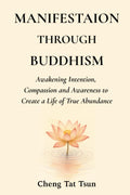Manifestation Through Buddhism: Awakening Intention, Compassion, and Awareness to Create a Life of True Abundance