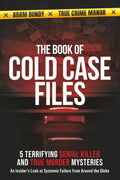 The Book of Cold Case Files: 5 Terrifying Serial Killer and True Murder Mysteries: An Insider's Look at Systemic Failure From Around the Globe (True Murder Stories: Unsolved)