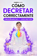 Cómo Decretar Correctamente: Guía práctica de enseñanzas, decretos e invocaciones para activar el poder de la Presencia YO SOY (Poderosos Decretos del YO SOY) (Spanish Edition)