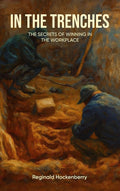 In The Trenches: The Secrets Of Winning In The Workplace