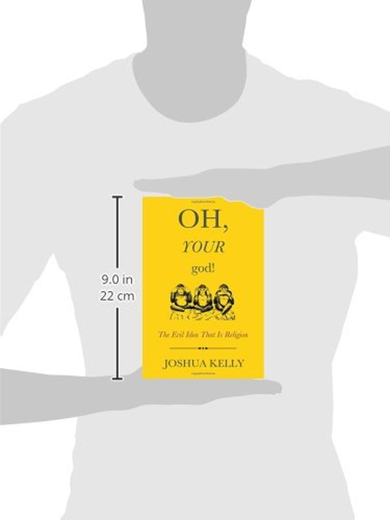 Oh, Your god!: The Evil Idea That Is Religion
