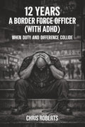 12 Years a Border Force Officer (With ADHD): When duty and difference collide