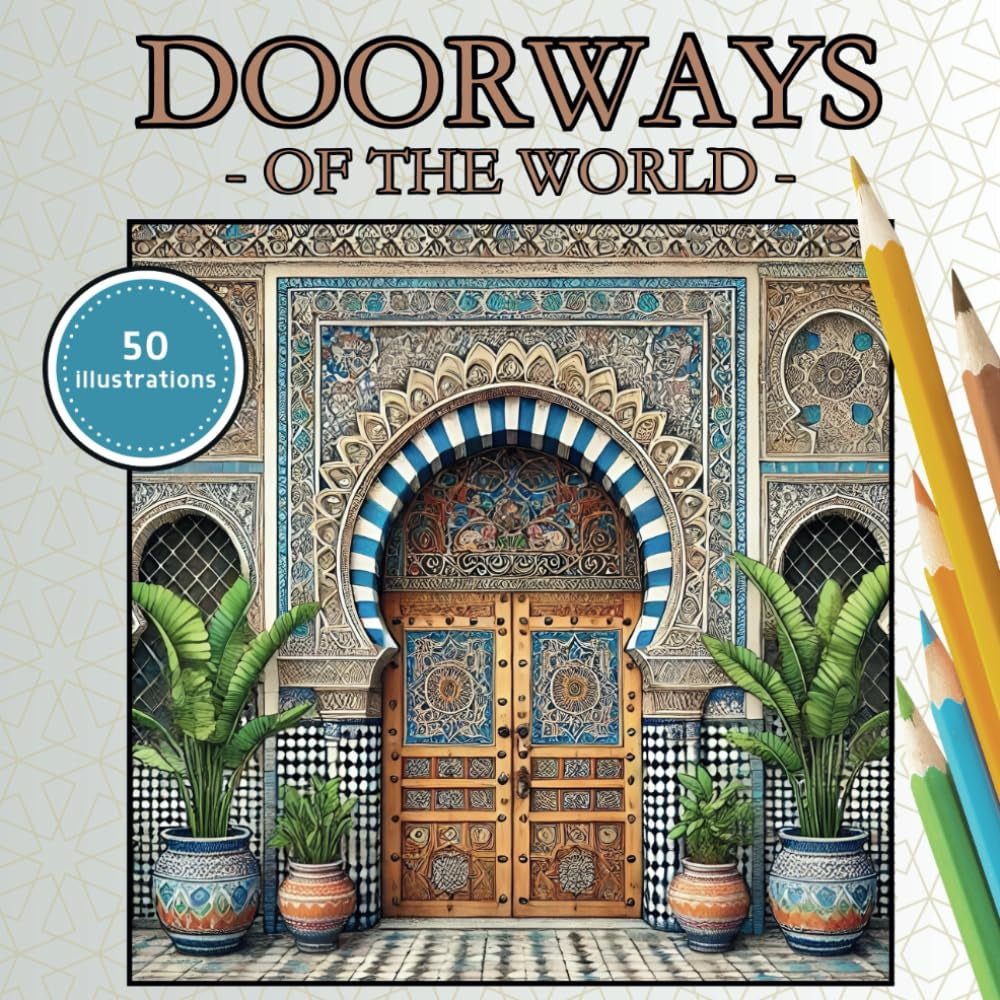 Doorways of the World Coloring Book - An Artistic Celebration of Global Architecture: An Interior Design & Architecture Coloring Book for Adults of ... Interiors & Exteriors Coloring Series)