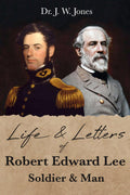 Life and Letters of Robert Edward Lee: Soldier and Man