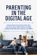 Parenting in the Digital Age: Practical Tools to Set Screen Limits, Stay Tech-Savvy, Boost Online Safety, and Raise Confident Kids Who Thrive Both on and Offline