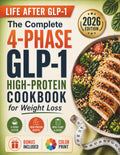 The Complete 4-Phase GLP-1 High-Protein Cookbook for Weight Loss: From First Dose to Life After Medication — High-Protein Meals to Preserve Muscle, Prevent Regain, and Never Gain It Back
