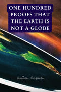 One Hundred Proofs That the Earth Is Not a Globe: Original Illustrated Edition