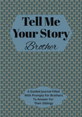 Tell Me Your Story Brother: A Guided Journal Filled With Prompts For Brothers To Answer For Their Siblings