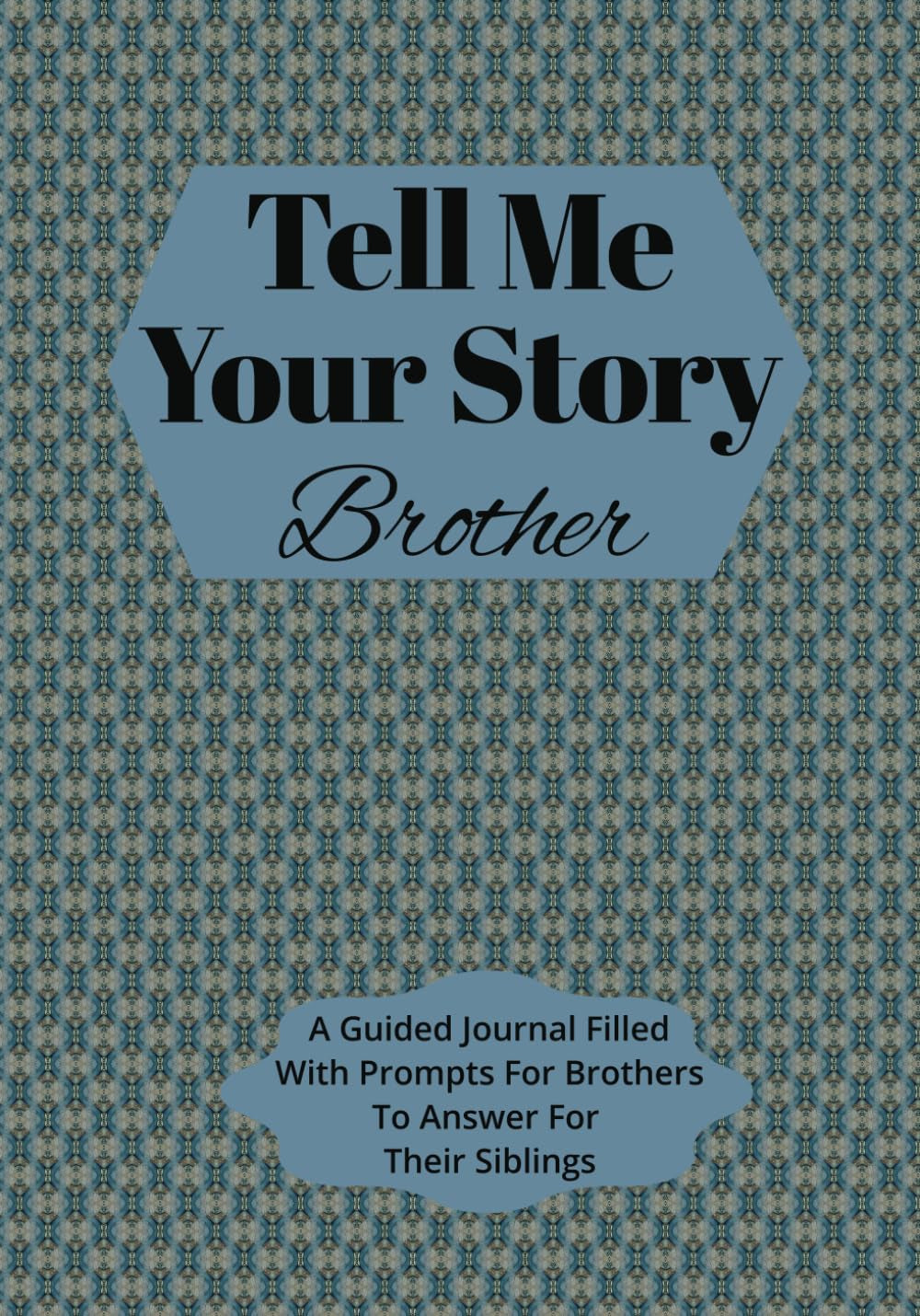 Tell Me Your Story Brother: A Guided Journal Filled With Prompts For Brothers To Answer For Their Siblings