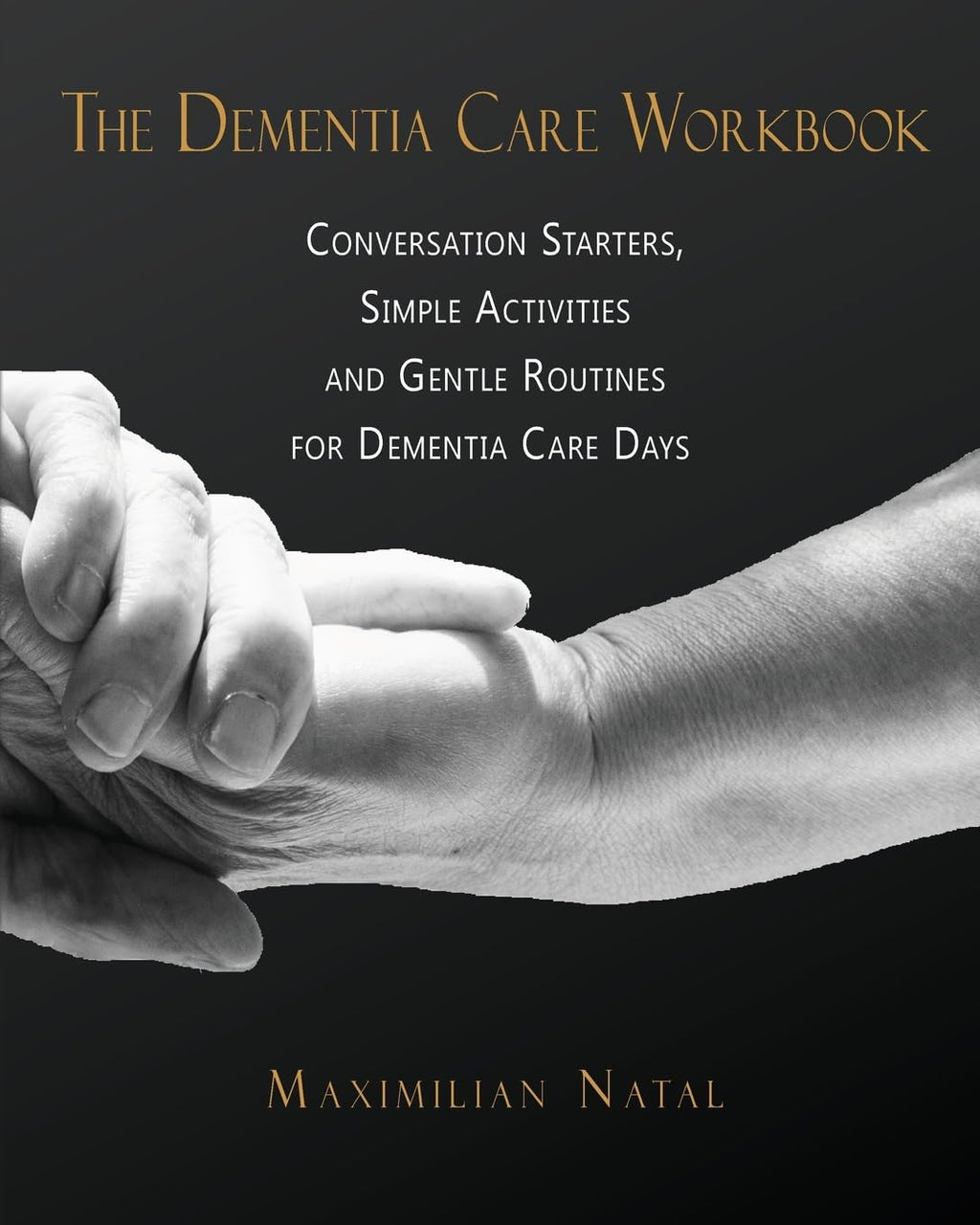 The Dementia Care Workbook: Conversation Starters, Simple Activities, and Gentle Routines for Dementia Care Days