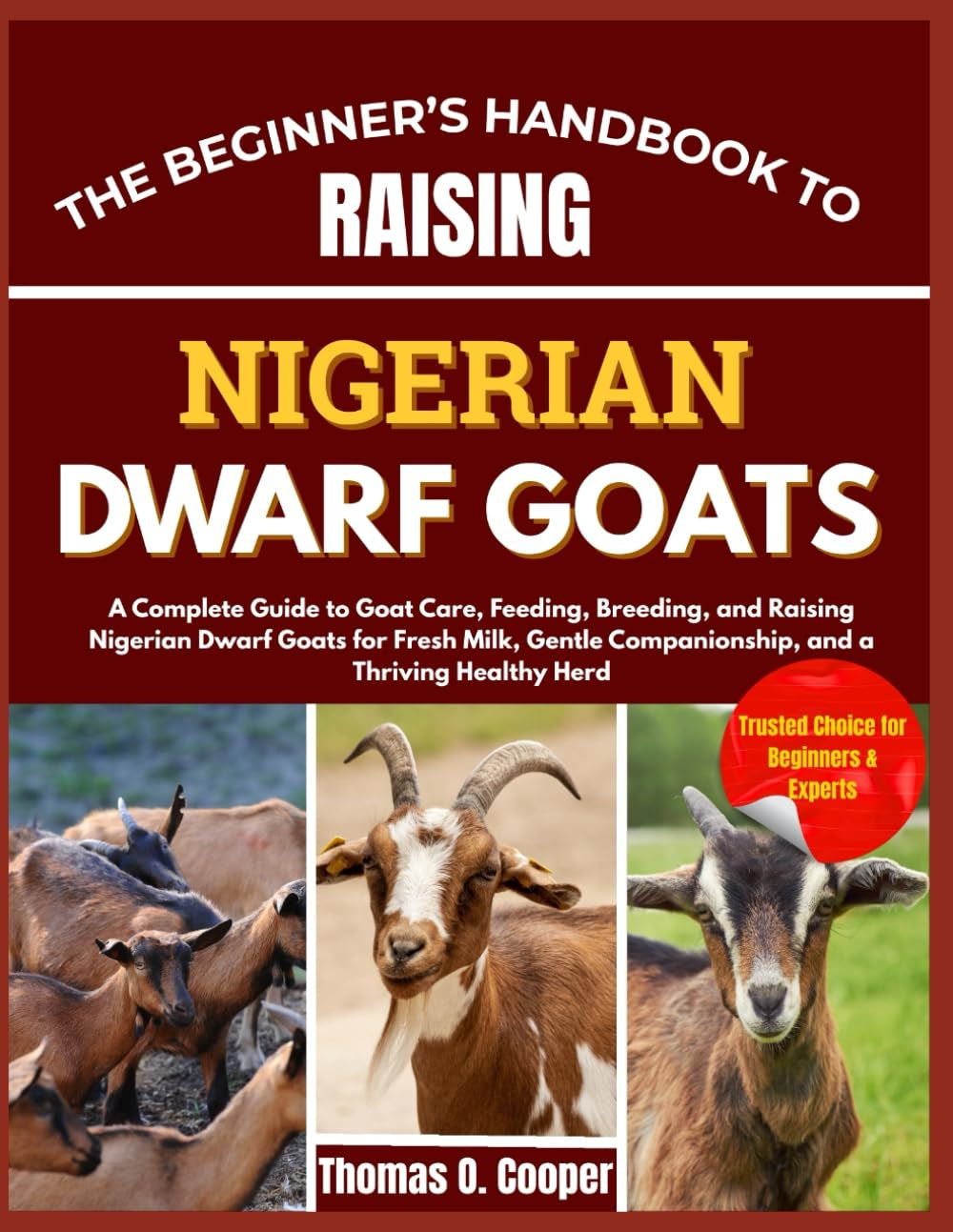 THE BEGINNER’S HANDBOOK TO RAISING NIGERIAN DWARF GOATS: A Complete Guide to Goat Care, Feeding, Breeding, and Raising Nigerian Dwarf Goats for Fresh ... Companionship, and a Thriving Healthy Herd