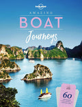 Lonely Planet Amazing Boat Journeys: 60 Great Adventures on Water | Sail the Nile or Cruise the Canadian Arctic | Features Trip Planning Tips & Stunning Photography