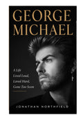 George Michael: A Life Lived Loud, Loved Hard, And Gone Too Soon