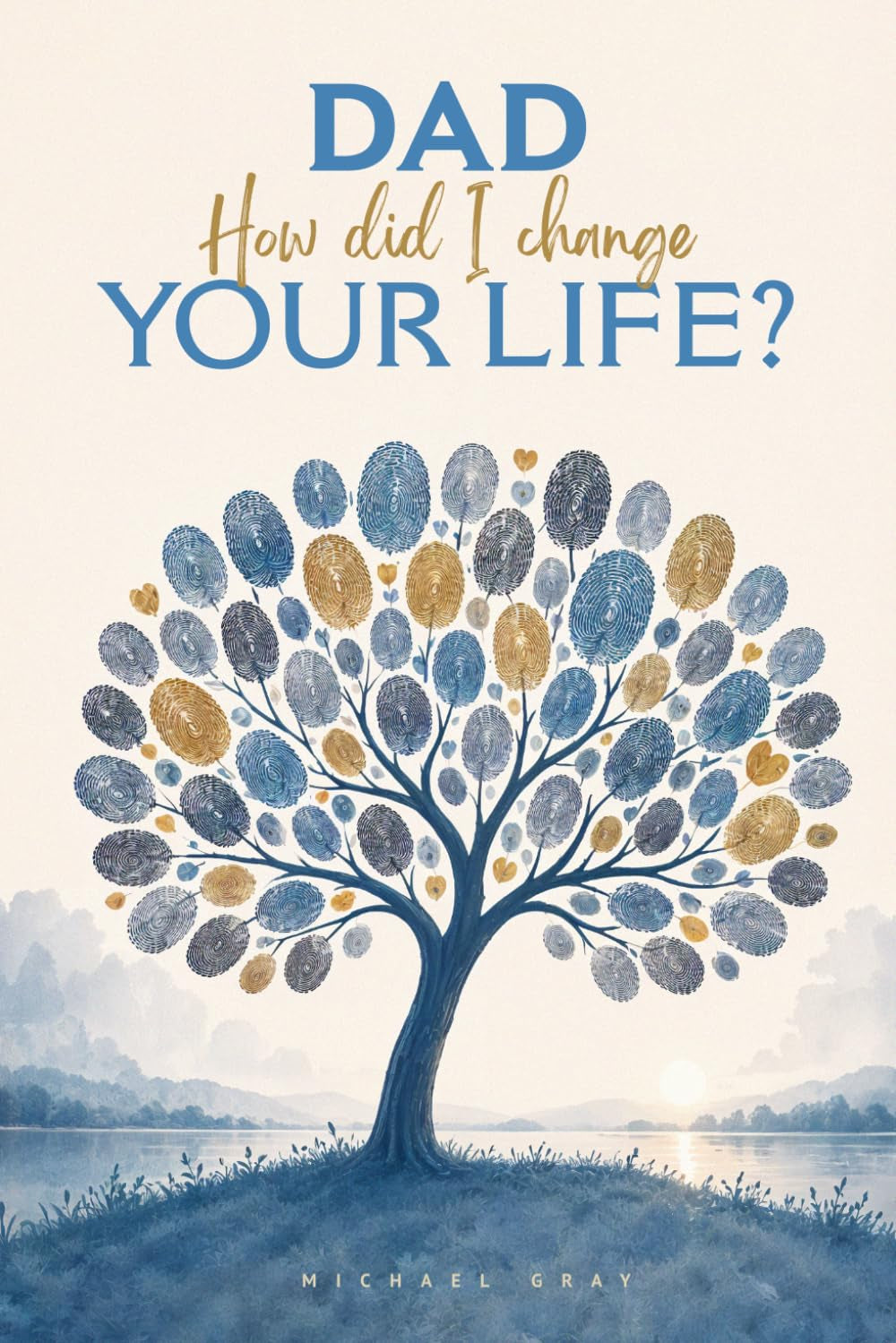 Dad, How Did I Change Your Life?: A meaningful guided journal designed to help fathers reflect on the powerful journey of watching, loving, and caring for a child with a disability.