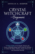 Crystal Witchcraft for Beginners: A 5-Step Guide to Cast Spells, Harness the Power of Healing Stones and Crystals for Witches to Unlock the Mind, ... Healing (The Crystal Witch Compendiums)