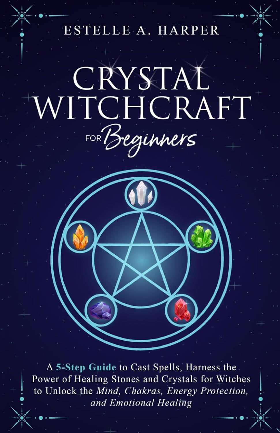 Crystal Witchcraft for Beginners: A 5-Step Guide to Cast Spells, Harness the Power of Healing Stones and Crystals for Witches to Unlock the Mind, ... Healing (The Crystal Witch Compendiums)