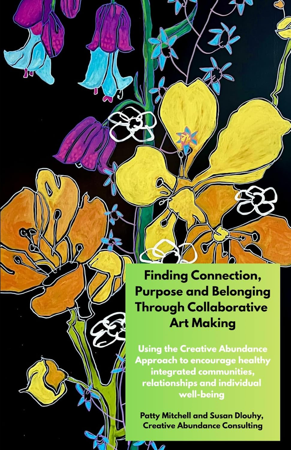 Finding Connection, Purpose, and Belonging Through Collaborative Art Making: Encouraging healthy integrated communities, relationships and individual well-being using the Creative Abundance Approach