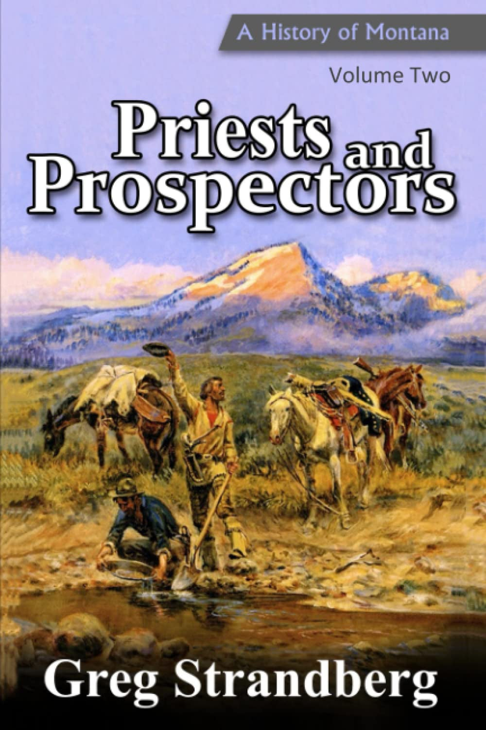 Priests and Prospectors: A History of Montana, Volume Two (Montana History Series)