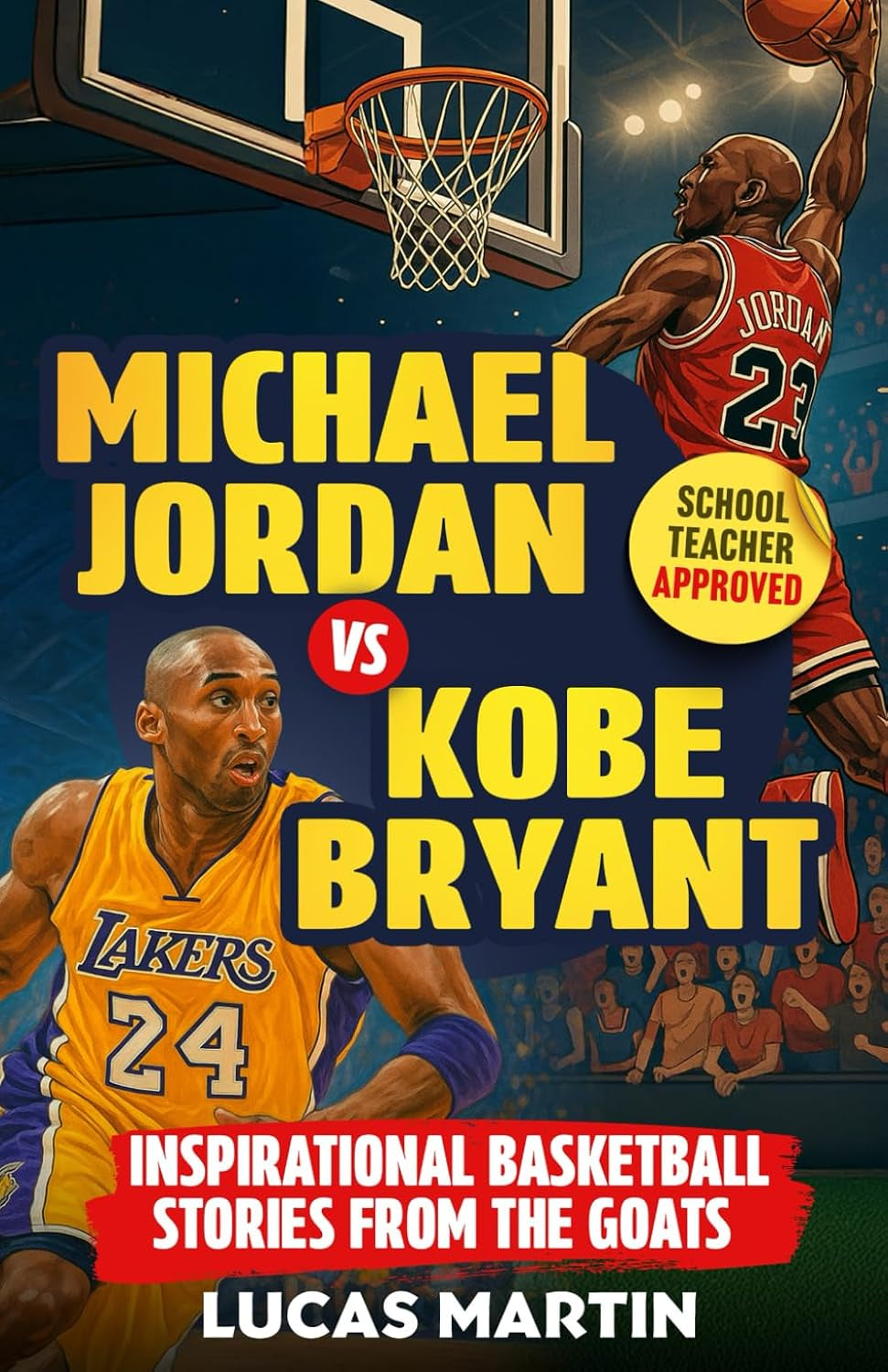 Michael Jordan Vs. Kobe Bryant: Inspirational Basketball Stories For Kids from the GOATs: Basketball Books For Kids and Young Athletes On Mental Toughness, Self-Esteem & Hard Work
