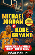 Michael Jordan Vs. Kobe Bryant: Inspirational Basketball Stories For Kids from the GOATs: Basketball Books For Kids and Young Athletes On Mental Toughness, Self-Esteem & Hard Work