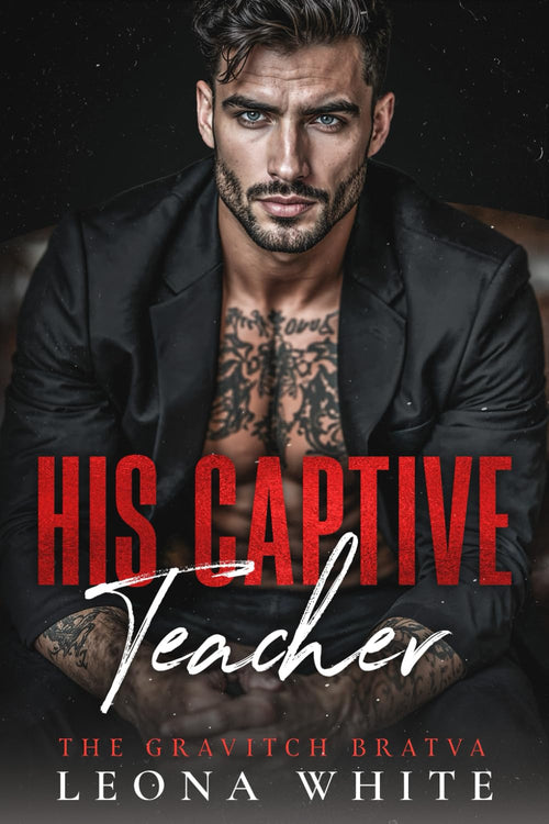 His Captive Teacher: A Forced-Proximity, Single-Dad, Bratva Romance (The Gravitch Bratva)