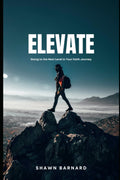 Elevate: Going To The Next Level in Your Faith Journey