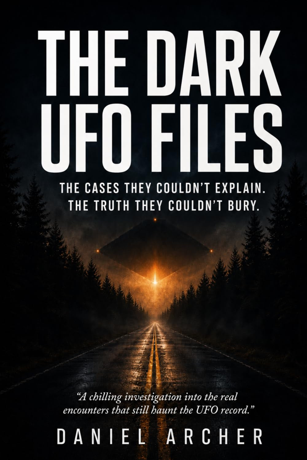 The Dark UFO Files: An Up-to-Date Investigation Into Forgotten UFO and UAP Cases, Disturbing Encounters, and the Truth Still Buried Behind Official Explanations | What Disclosure Still Can’t Explain