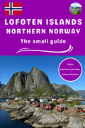 Lofoten Islands and northern Norway the small guide: Personal guide advices experiences and feelings visit ideas