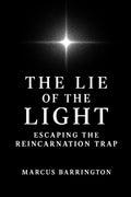 The Lie of The Light: Escaping The Reincarnation Trap