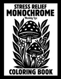 Stress Relief Monochrome Coloring Book: Mindful and Calming One Color Designs with Flowers, Animals, Patterns, Landscapes, Mushrooms and More | Still ... and White Pages for Adults, Kids and All Ages