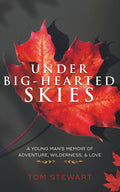 Under Big-Hearted Skies: A Young Man's Memoir of Adventure, Wilderness, & Love