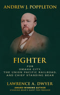 Andrew J. Poppleton: FIGHTER for Omaha City, the Union Pacific Railroad, and Chief Standing Bear
