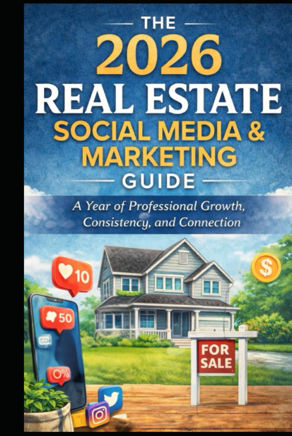 The 2026 Real Estate Social Media & Marketing Guide: A Year of Professional Growth, Consistency, and Connection