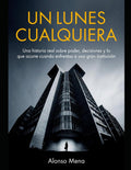 UN LUNES CUALQUIERA: Una historia real sobre poder, decisiones y lo que ocurre cuando enfrentas a una gran institución (Spanish Edition)