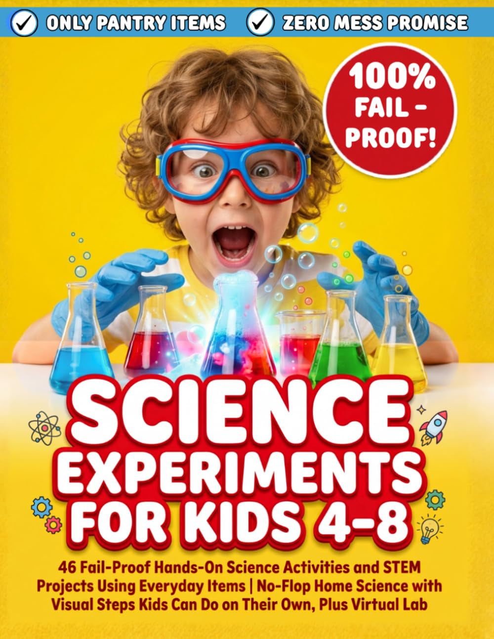 Science Experiments for Kids 4-8: 46 Fail-Proof Hands-On Science Activities and STEM Projects Using Everyday Items | No-Flop Home Science with Visual Steps Kids Can Do on Their Own, Plus Virtual Lab