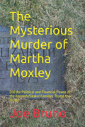 The Mysterious Murder of Martha Moxley: Did the Political and Financial Power of the Kennedy/Skakel Families Trump the Truth?