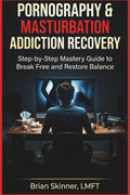 Pornography & Masturbation Addiction Recovery: Step-by-Step Mastery Guide to Break Free and Restore Balance: Techniques to Overcome Addiction, Regain Self-Control, and Restore Sexual Health