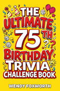 The Ultimate 75th Birthday Trivia Challenge Book: Revisit The Good Old Days With Fun Facts, Brain Teasers & Nostalgic Challenges Perfect For 75-Year-Olds (75th Birthday Gift For Men & Women)