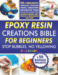 Epoxy Resin Creations Bible for Beginners: Easy-to-Follow Guide to Make Gorgeous Resin Art Jewelry, Coasters, Tabletops and Home Décor Without Wasting Money and Time. 50+50 Beginner Friendly Projects