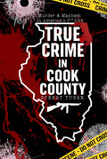 True Crime in Cook County: Stories of Murder, Mystery, and Mayhem in America’s Second City (Stories of True Crime in the Midwest)