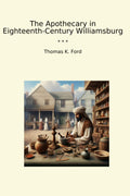 The Apothecary in Eighteenth-Century Williamsburg (Classic Books)