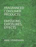 FRAGRANCED CONSUMER PRODUCTS: EMISSIONS, EXPOSURES, EFFECTS