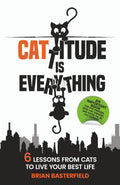 Cattitude Is Everything: A Feline-Inspired Approach to Living Your Best Life [An Important Book for Cat Owners, Non-Cat Owners, and Soon-to-Be Cat Owners!]